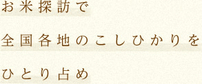 お米探訪で全国各地のこしひかりをひとり占め